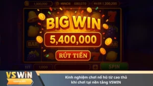 Kinh nghiệm chơi nổ hũ từ cao thủ khi chơi tại nền tảng VSWIN