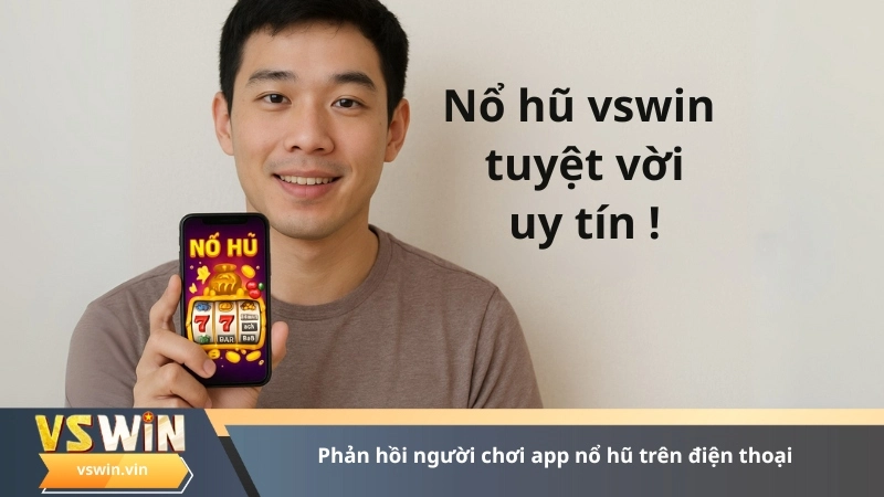 Phản hồi người chơi app nổ hũ trên điện thoại